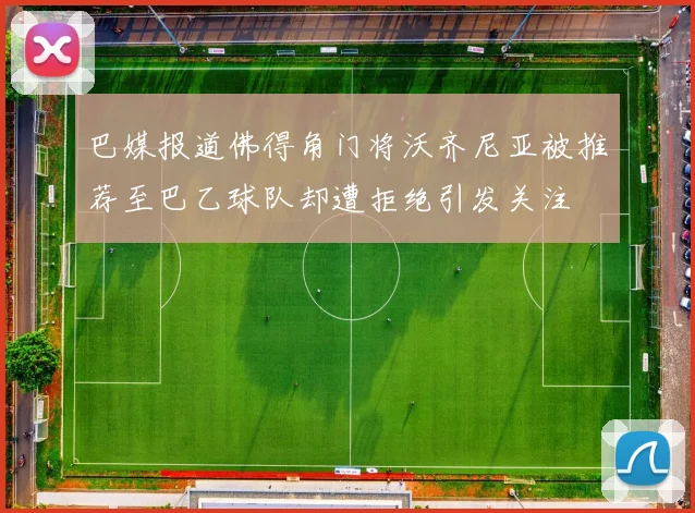 巴媒报道佛得角门将沃齐尼亚被推荐至巴乙球队却遭拒绝引发关注